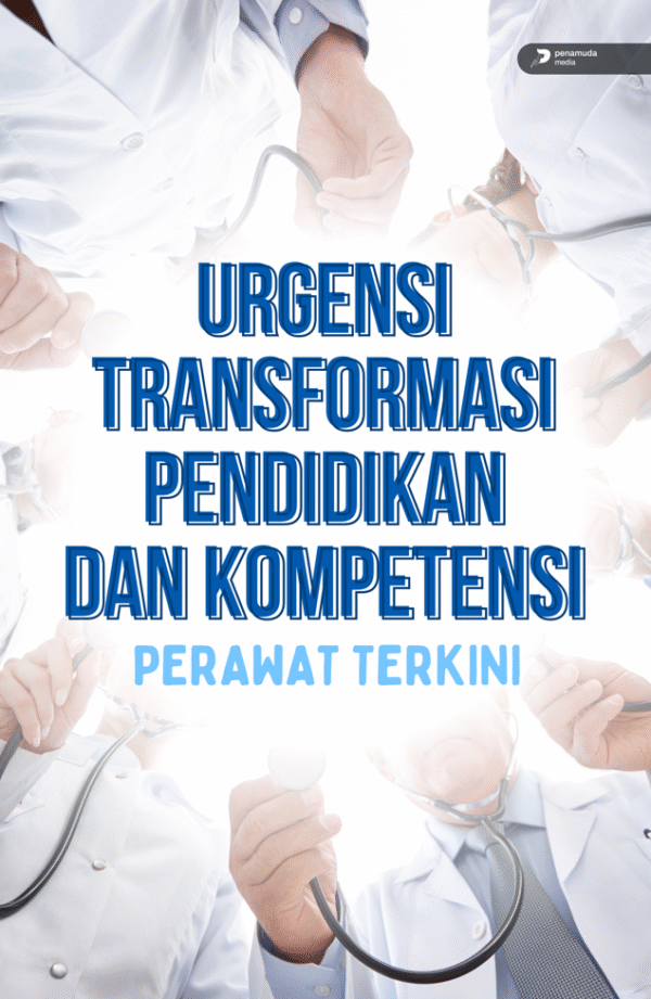 Urgensi Transformasi Pendidikan dan Kompetensi Perawat Terkini
