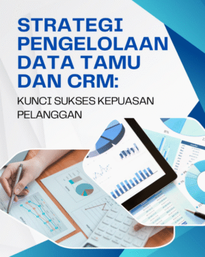 STRATEGI PENGELOLAAN DATA TAMU DAN CRM: KUNCI SUKSES KEPUASAN PELANGGAN