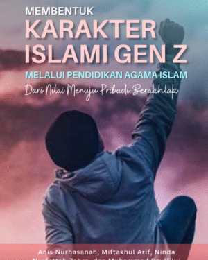 MEMBENTUK KARAKTER ISLAMI GEN Z MELALUI PENDIDIKAN AGAMA ISLAM Dari NILAI MENUJU PRIBADI BERAKHLAK