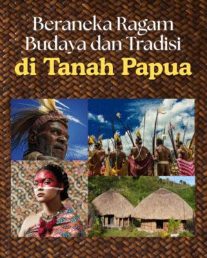 BERANEKA RAGAM BUDAYA dan TRADISI DI TANAH PAPUA