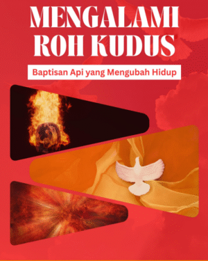 MENGALAMI ROH KUDUS, Baptisan Api yang Mengubah  Hidup