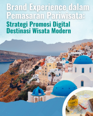 BRAND EXPERIENCE DALAM PEMASARAN PARIWISATA: STRATEGI PROMOSI DIGITAL DESTINASI WISATA MODERN