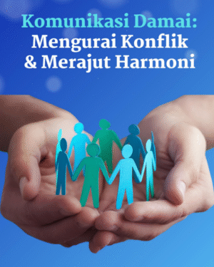KOMUNIKASI DAMAI: Mengurai Konflik & Merajut Harmoni