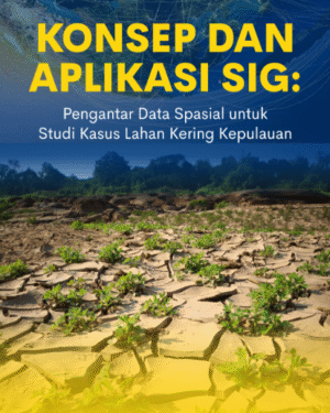 KONSEP DAN APLIKASI SIG: PENGANTAR DATA SPASIAL UNTUK STUDI KASUS LAHAN KERING KEPULAUAN