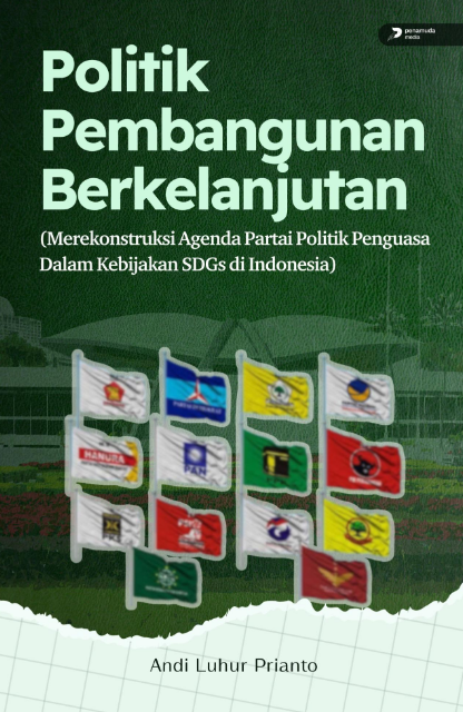 POLITIK PEMBANGUNAN BERKELANJUTAN (MEREKONSTRUKSI AGENDA PARTAI POLITIK PENGUASA DALAM KEBIJAKAN SDGS DI INDONESIA)