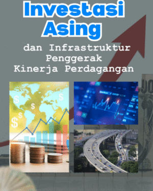 INVESTASI ASING DAN INFRASTRUKTUR PENGGERAK KINERJA PERDAGANGAN