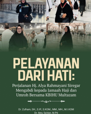 PELAYANAN DARI HATI: PERJALANAN HJ. ALYA RAHMAYANI SIREGAR MENGABDI KEPADA JAMAAH HAJI DAN UMROH BERSAMA KBIHU MULTAZAM
