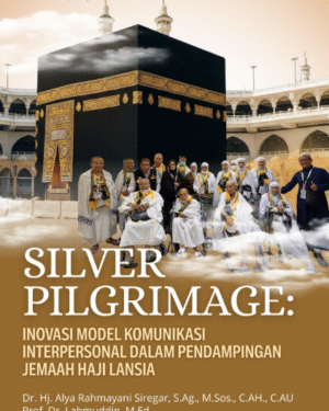 SILVER PILGRIMAGE: INOVASI MODEL KOMUNIKASI INTERPERSONAL DALAM PENDAMPINGAN JEMAAH HAJI LANSIA