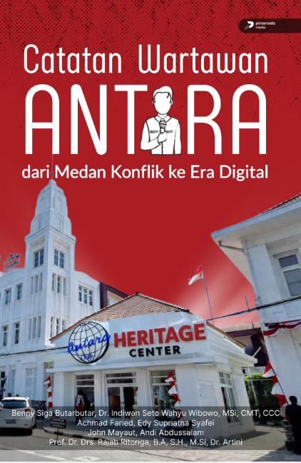 CATATAN WARTAWAN ANTARA DARI MEDAN KONFLIK KE ERA DIGITAL