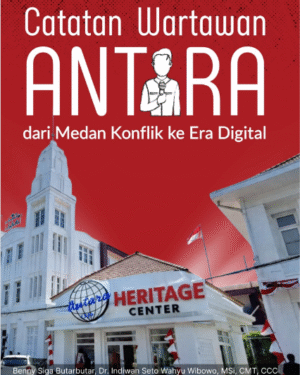 CATATAN WARTAWAN ANTARA DARI MEDAN KONFLIK KE ERA DIGITAL
