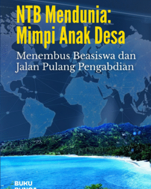 NTB MENDUNIA: MIMPI ANAK DESA MENEMBUS BEASISWA DAN JALAN PULANG PENGABDIAN