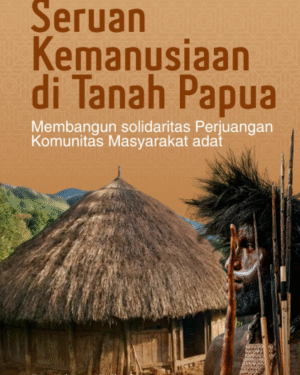 SERUAN KEMANUSIAAN DI TANAH PAPUA (DEMI MEMBANGUN SOLIDARITAS PERJUANGAN KOMUNITAS MASYARAKAT ADAT)