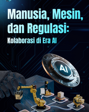MANUSIA, MESIN, DAN REGULASI: KOLABORASI DI ERA AI