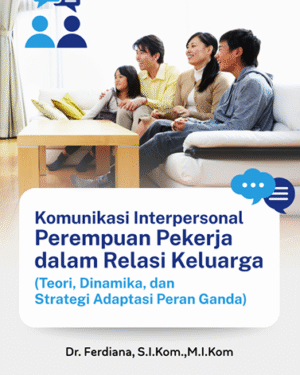 KOMUNIKASI INTERPERSONAL PEREMPUAN PEKERJA DALAM RELASI KELUARGA (TEORI, DINAMIKA, DAN STRATEGI ADAPTASI PERAN GANDA)