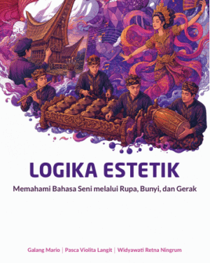 LOGIKA ESTETIK MEMAHAMI BAHASA SENI MELALUI RUPA, BUNYI, DAN GERAK