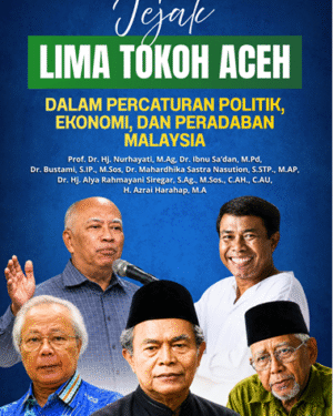 JEJAK LIMA TOKOH ACEH DALAM PERCATURAN POLITIK, EKONOMI, DAN PERADABAN MALAYSIA