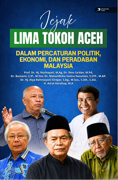 JEJAK LIMA TOKOH ACEH DALAM PERCATURAN POLITIK, EKONOMI, DAN PERADABAN MALAYSIA
