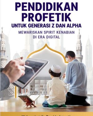 PENDIDIKAN PROFETIK UNTUK GENERASI Z DAN ALPHA MEWARISKAN SPIRIT KENABIAN DI ERA DIGITAL