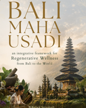 BALI MAHA USADI AN INTEGRATIVE FRAMEWORK FOR REGENERATIVE WELLNESS FROM BALI TO THE WORLD