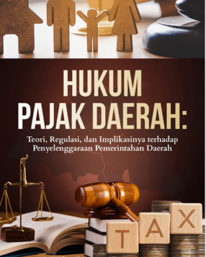 HUKUM PAJAK DAERAH: TEORI, REGULASI, DAN IMPLIKASINYA TERHADAP PENYELENGGARAAN PEMERINTAHAN DAERAH