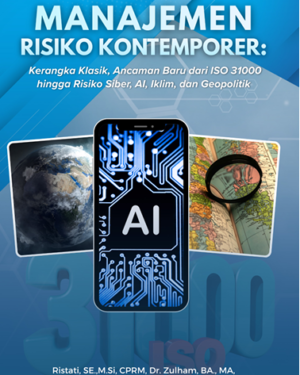 MANAJEMEN RISIKO KONTEMPORER:  KERANGKA KLASIK, ANCAMAN BARU  DARI ISO 31000 HINGGA RISIKO SIBER, AI, IKLIM, DAN GEOPOLITIK