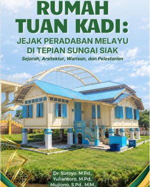 RUMAH TUAN KADI: JEJAK PERADABAN MELAYU DI TEPIAN SUNGAI SIAK SEJARAH, ARSITEKTUR, WARISAN, DAN PELESTARIAN