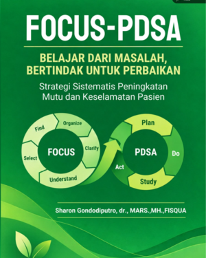 FOCUS–PDSA, BELAJAR DARI MASALAH, BERTINDAK UNTUK PERBAIKAN STRATEGI SISTEMATIS PENINGKATAN MUTU DAN KESELAMATAN PASIEN