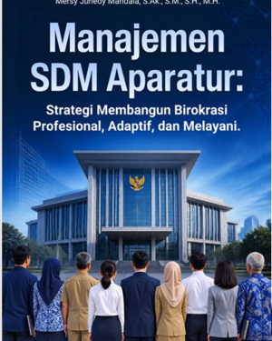 MANAJEMEN SDM APARATUR: STRATEGI MEMBANGUN BIROKRASI PROFESIONAL, ADAPTIF, DAN MELAYANI