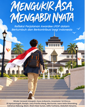MENGUKIR ASA, MENGABDI NYATA: REFLEKSI PERJALANAN AWARDEE LPDP DALAM BERTUMBUH DAN BERKONTRIBUSI BAGI INDONESIA